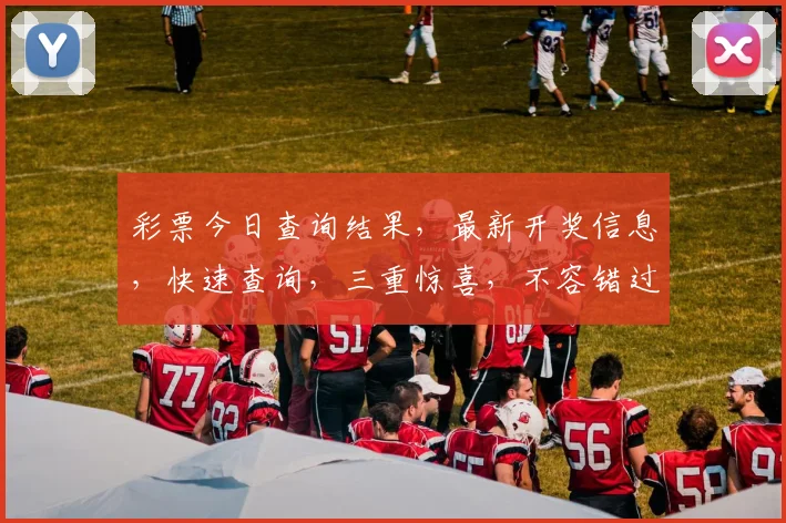 彩票今日查询结果，最新开奖信息，快速查询，三重惊喜，不容错过，速来一探究竟
