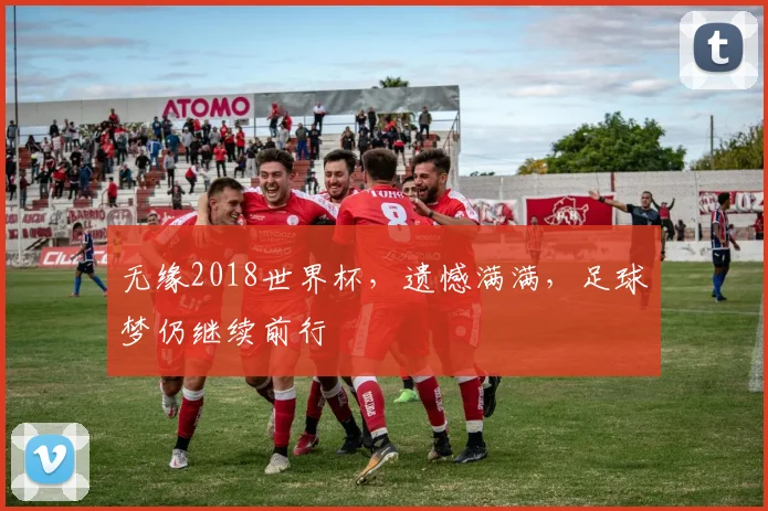 无缘2018世界杯，遗憾满满，足球梦仍继续前行
